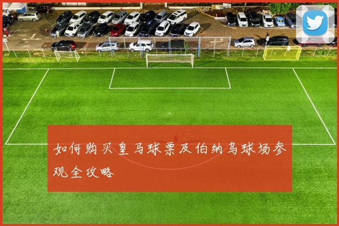 如何购买皇马球票及伯纳乌球场参观全攻略