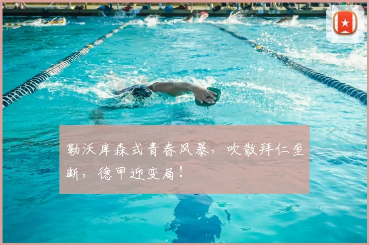 勒沃库森式青春风暴，吹散拜仁垄断，德甲迎变局！