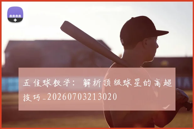 五佳球教学：解析顶级球星的高超技巧_20260703213020